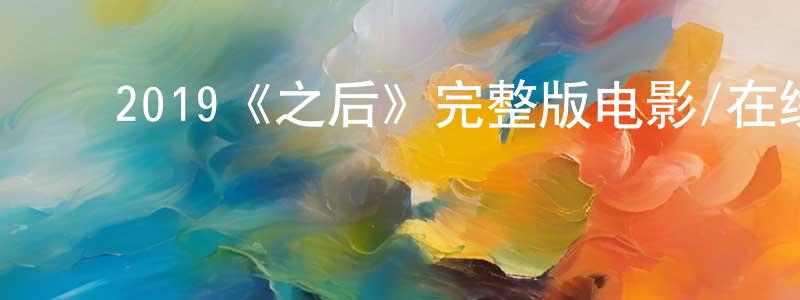 影视迷陈正莲的个人博客,2019《之后》完整版电影/在线观看/百度云-美剧天堂